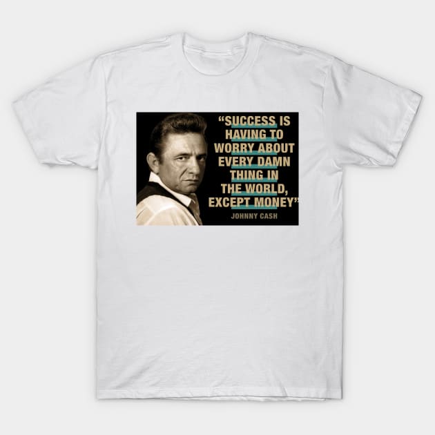 Johnny Cash Quotes - "Success Is Having To Worry About Every Damn Thing In The World Except Money" T-Shirt by PLAYDIGITAL2020